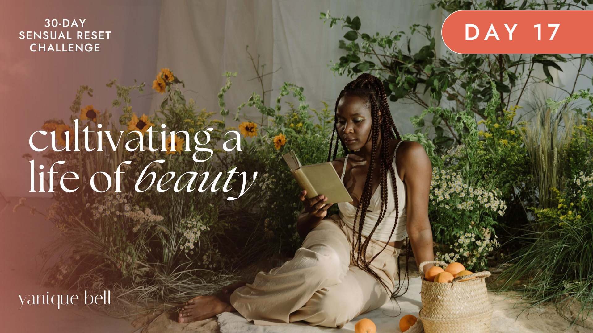 Sensual Reset Challenge Day 17 - Cultivating a life of beauty. Yanique Bell
