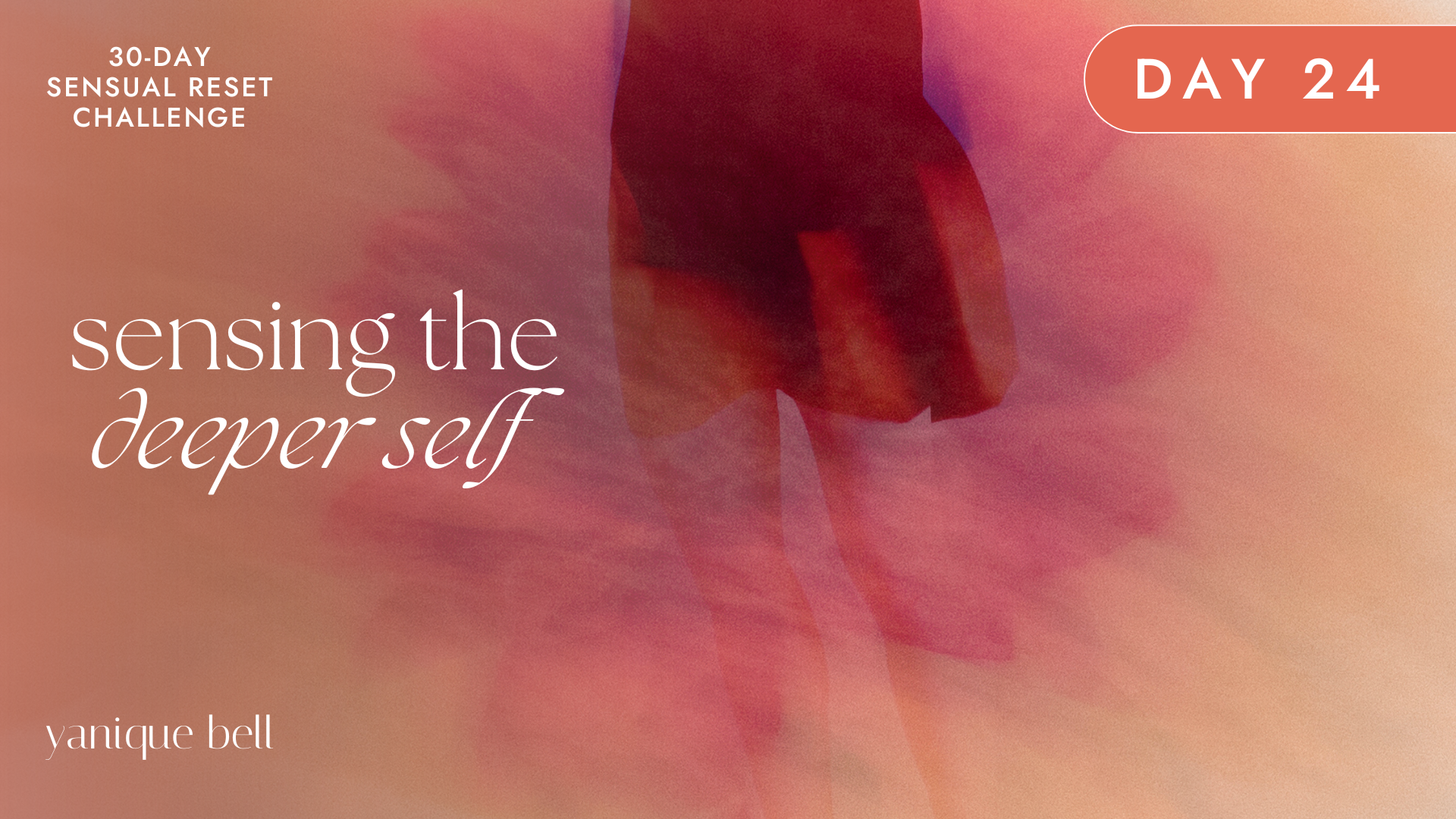 Sensual Reset Challenge Day 24 - How to Sense the Deeper Self Within. Yanique Bell